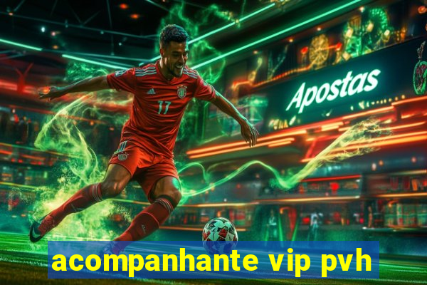 acompanhante vip pvh